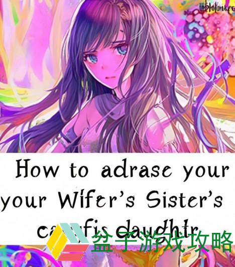 我的妻子的姐姐的女儿我怎么称呼、如何称呼妻子的姐姐的女儿让我们来探讨亲属关系的称谓之道