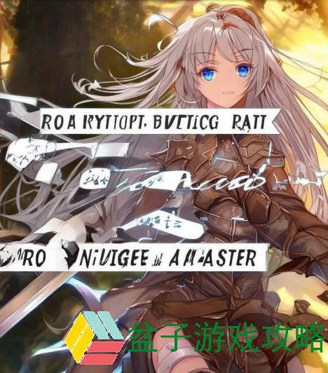 ro骑士练级路线(骑士练级全攻略从新手到高手的完美路线规划)